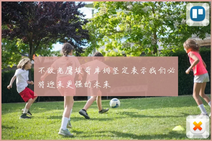 不敌老鹰埃奇库姆坚定表示我们必将迎来更强的未来